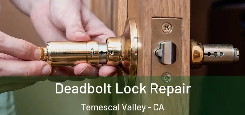  Deadbolt Lock Repair Temescal Valley - CA
