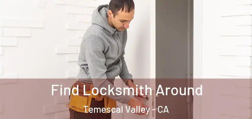  Find Locksmith Around Temescal Valley - CA