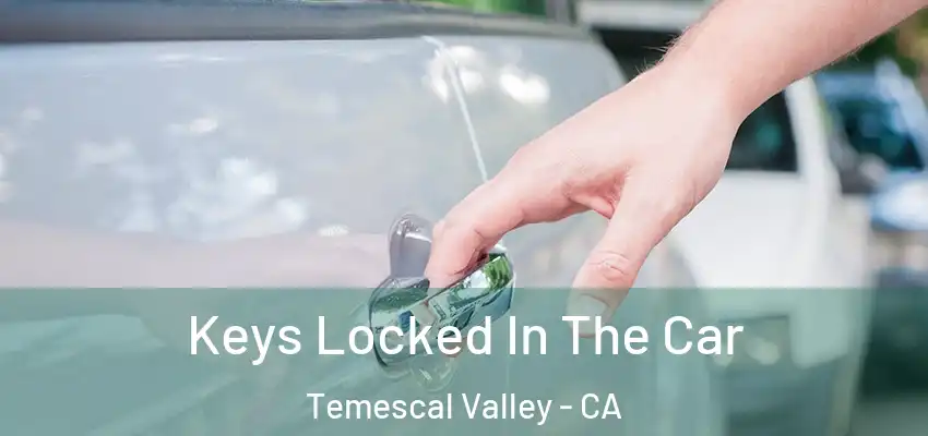  Keys Locked In The Car Temescal Valley - CA