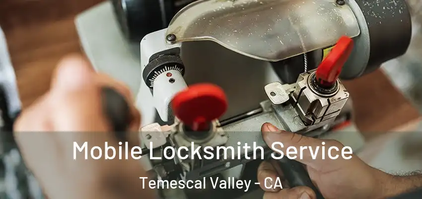  Mobile Locksmith Service Temescal Valley - CA